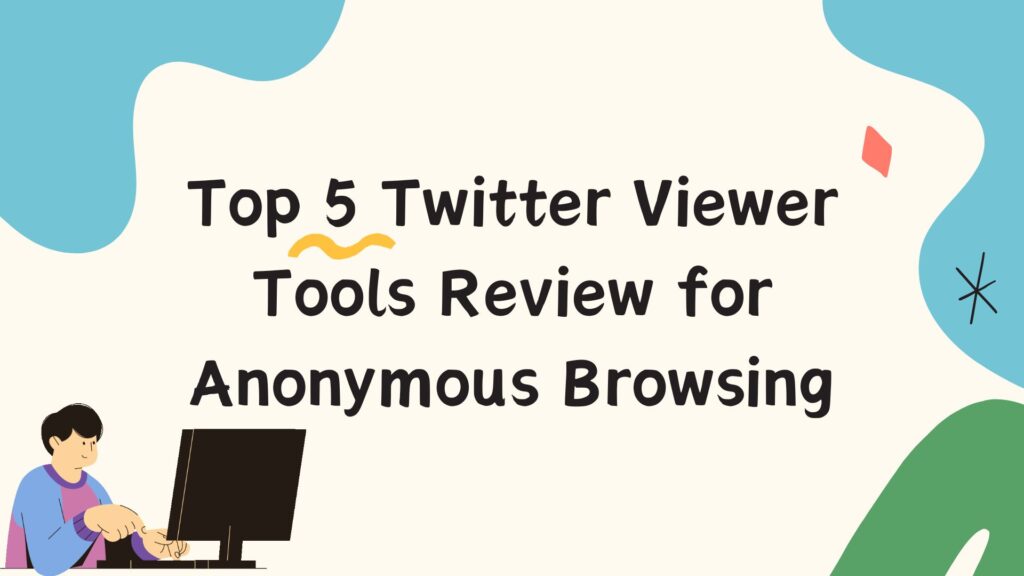 Top 5 Twitter Viewer Tools Review for Anonymous Browsing-TweetGrok