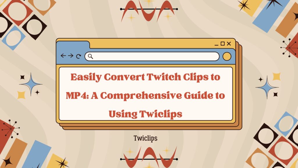 easily convert twitch clips to mp4: a comprehensive guide to using twiclips