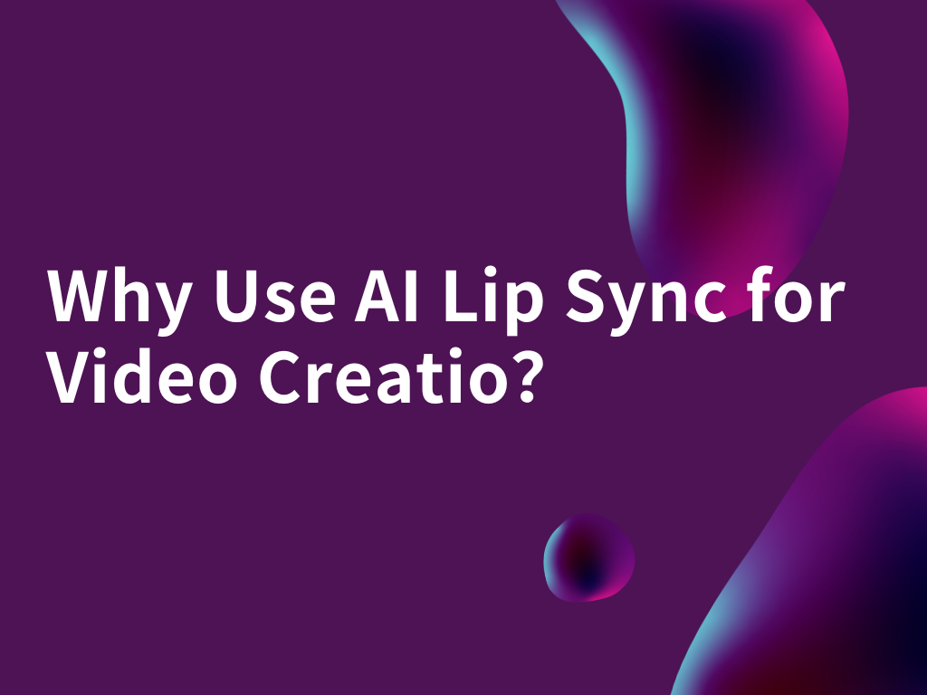 Why Use AI Lip Sync?