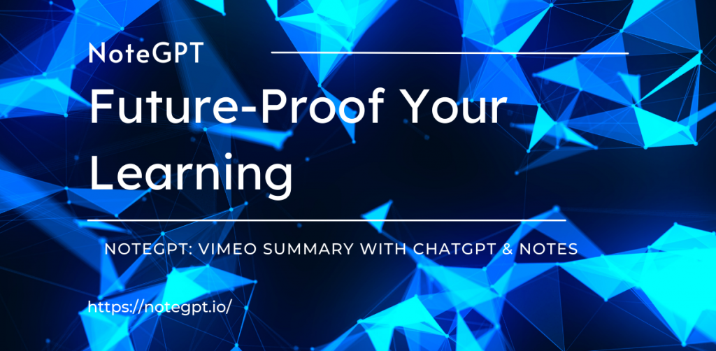 Future-Proof Your Learning, Video summarization —— NoteGPT