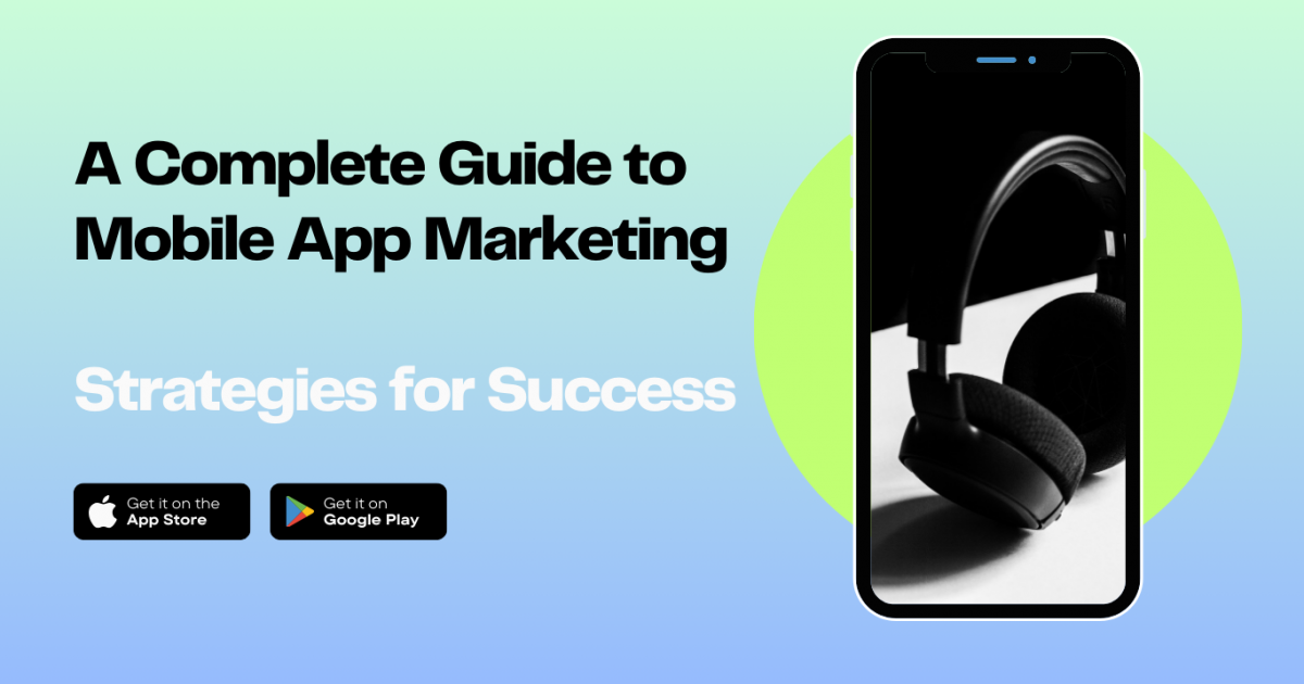 A Complete Guide to Mobile App Marketing: Strategies for Success