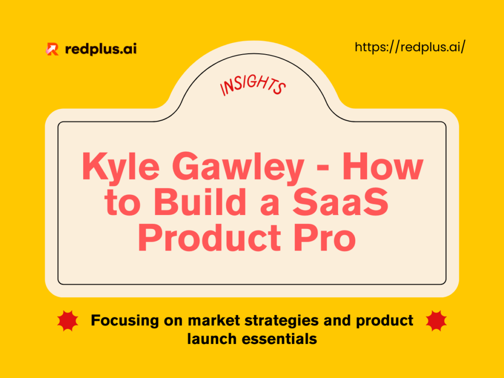 Insights: Kyle Gawley - How to Build a SaaS Product Pro - Redplus