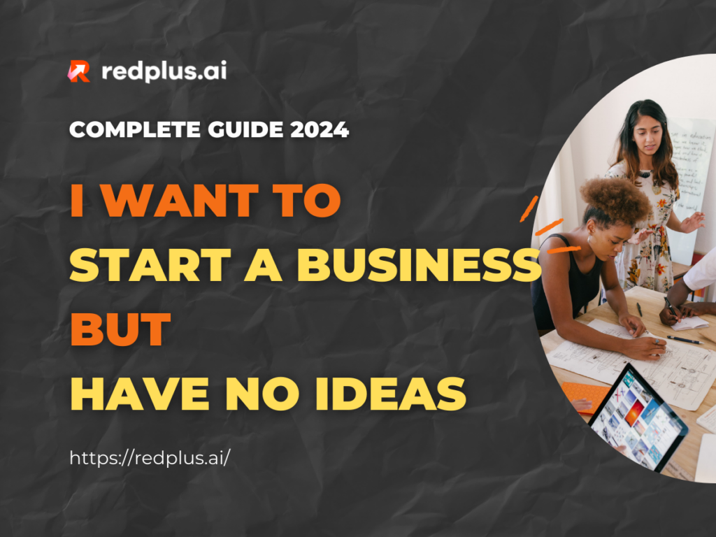 I Want to Start a Business But Have No Ideas: Complete Guide - Redplus