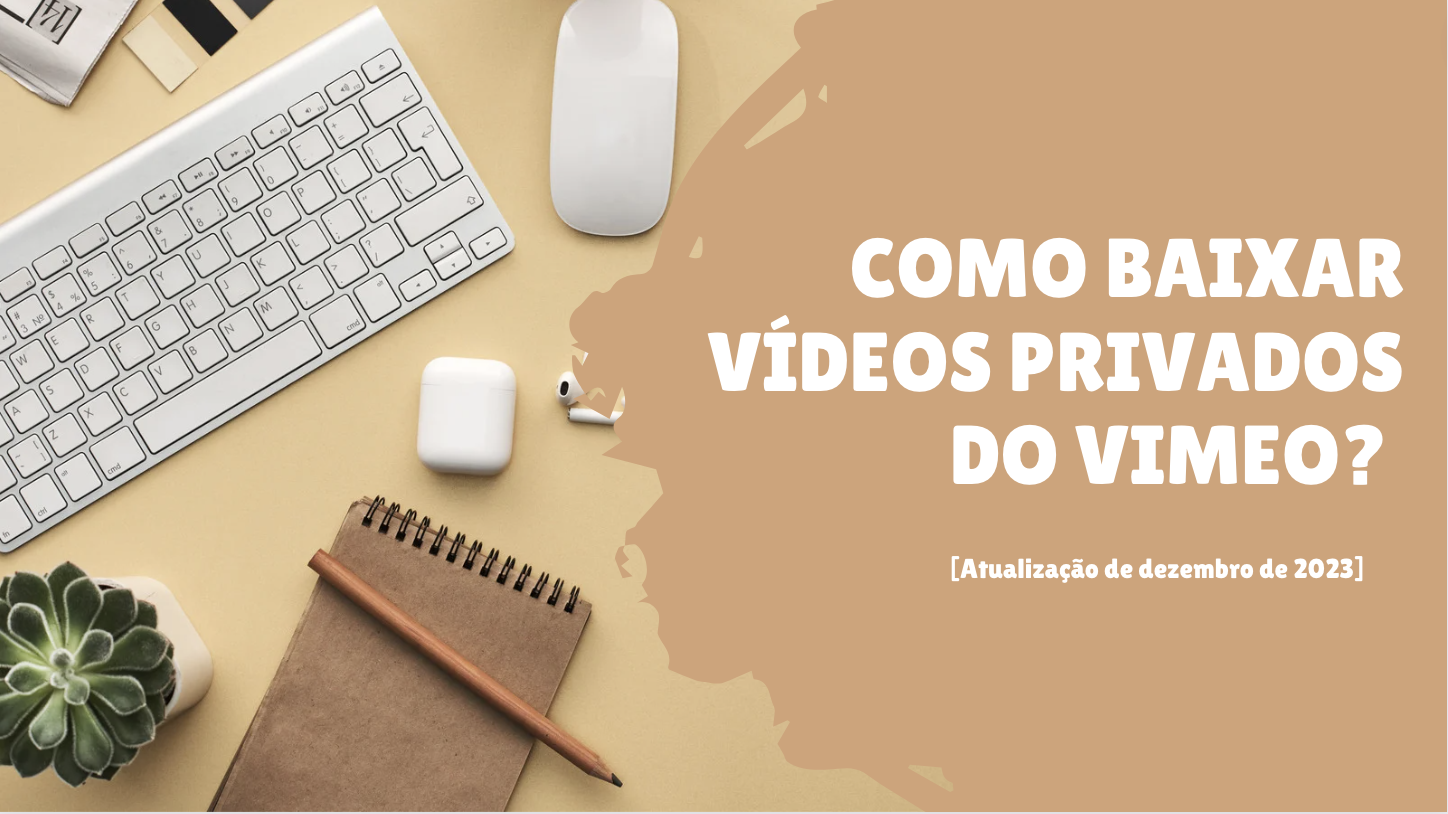 Como baixar vídeos privados do Vimeo? [Atualização de dezembro de 2023]