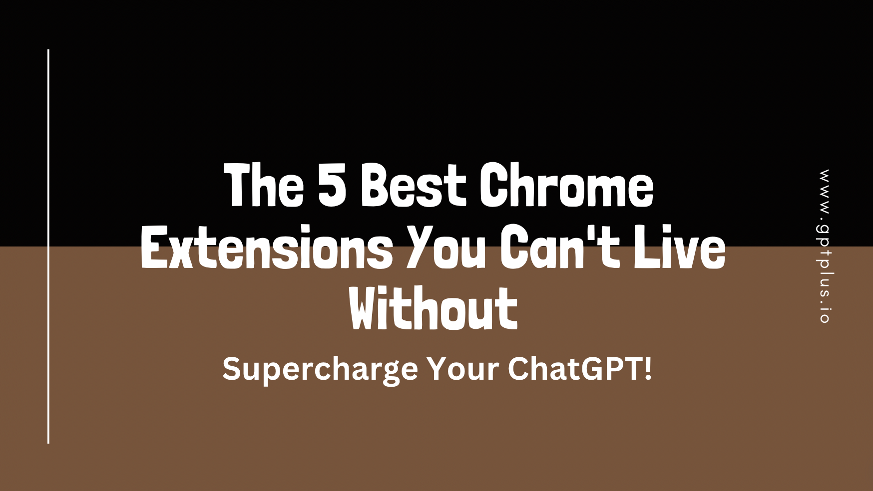 Supercharge Your ChatGPT! The 5 Best Chrome Extensions You Can't Live Without