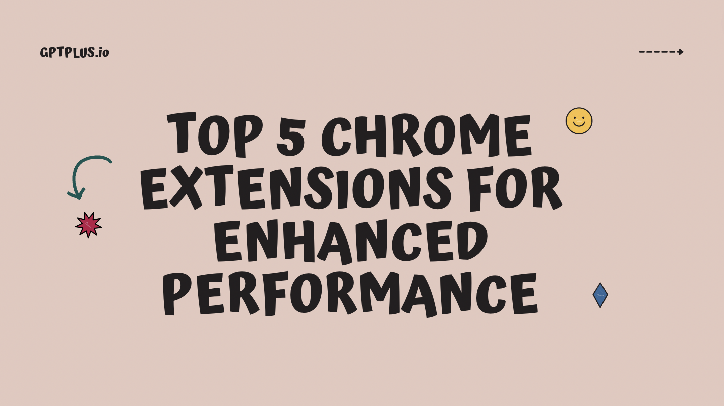 Get the Most Out of ChatGPT: Top 5 Chrome Extensions for Enhanced Performance