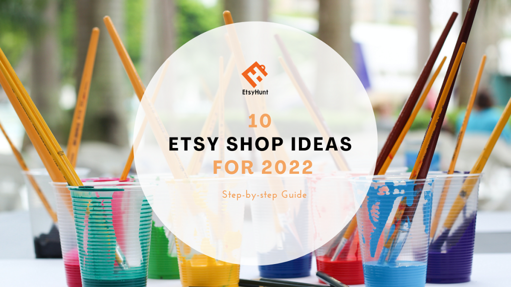 10 Etsy Shop Ideas for 2022