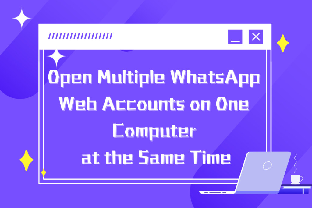 How to open multiple whatsApp web accounts on one computer at the same time and avoid being blocked?