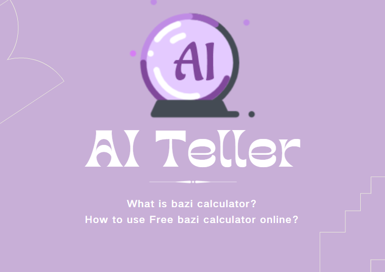 AI Teller helps you understand what BaZi is and how BaZi calculator operates to draw conclusions