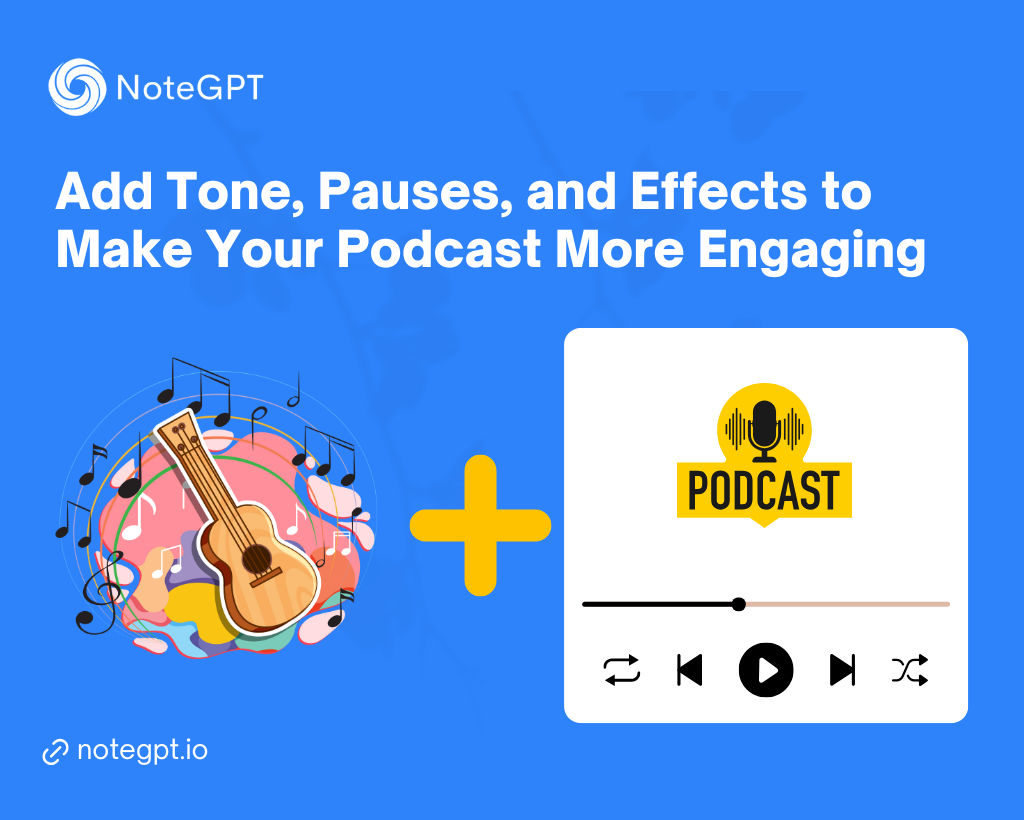 Add Tone, Pauses, and Effects to Make Your Podcast More Engaging - NoteGPT