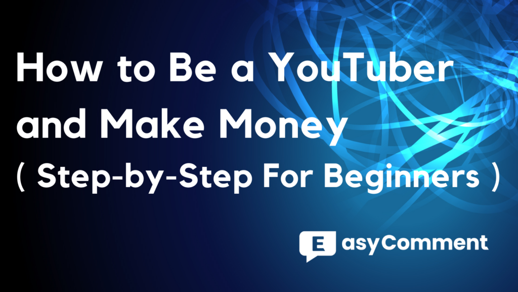 How to Be a YouTuber and Make Money ( Step-by-Step For Beginners )