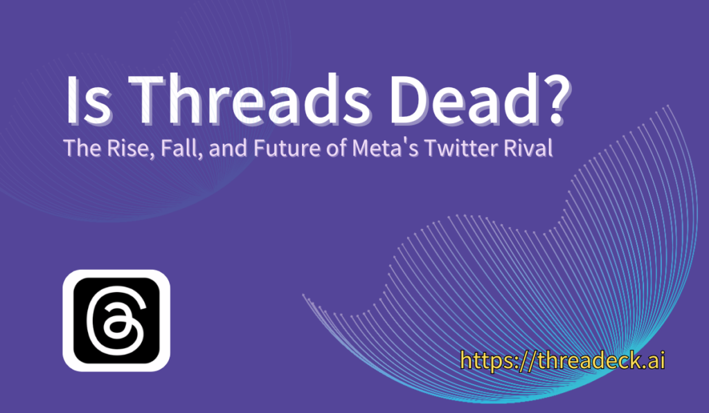 Is Threads Dead? The Rise, Fall, and Future of Meta's Twitter Rival - Threadeck