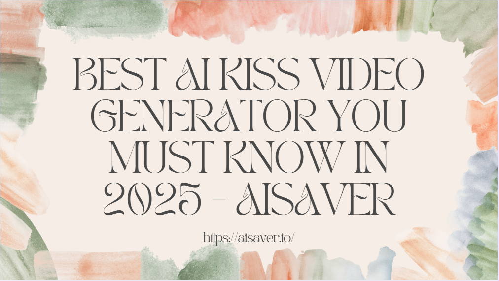 Best AI Kiss Video Generator You Must Know in 2025 - AISaver