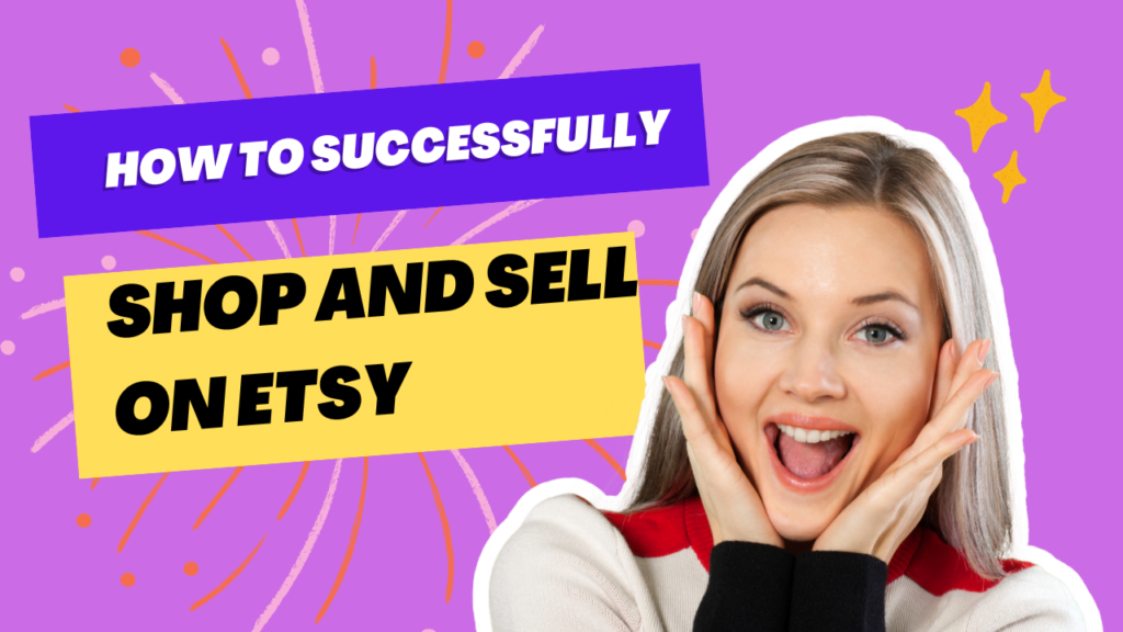 How To Successfully Shop And Sell On Etsy