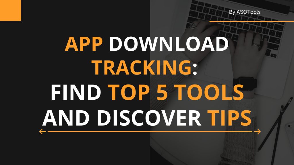 App Download Tracking: Find Top 5 Tools and Discover Tips