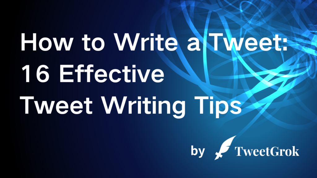 How to Write a Tweet: 16 Effective Tweet Writing Tips