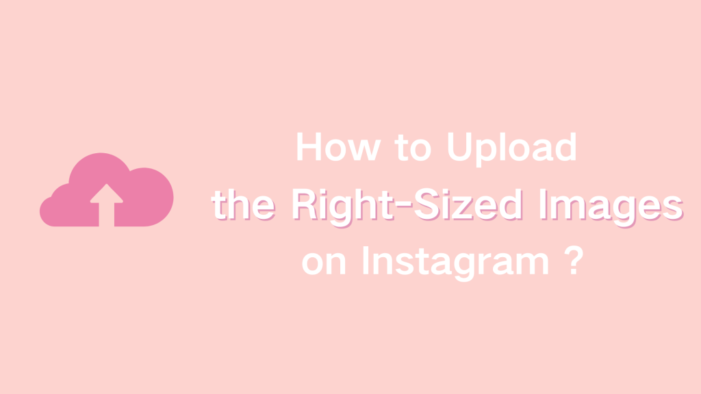 How to Upload the Right-Sized Images on Instagram