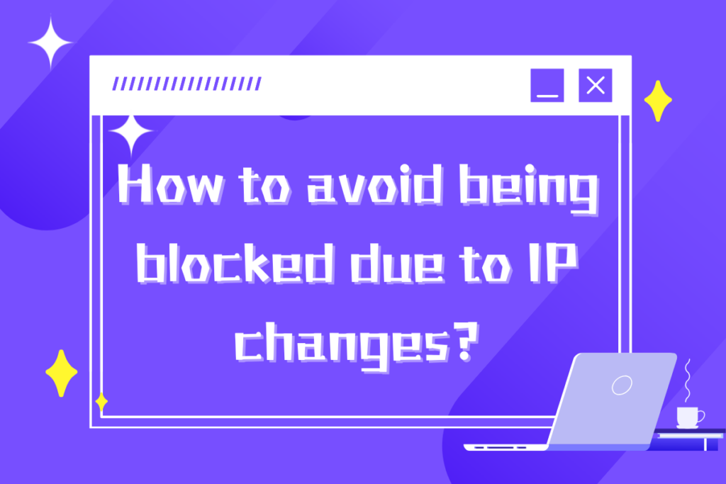 How to avoid being blocked due to IP changes?