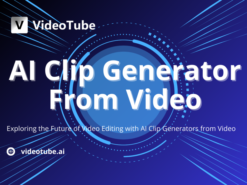 Exploring the Future of Video Editing with AI Clip Generators from Video