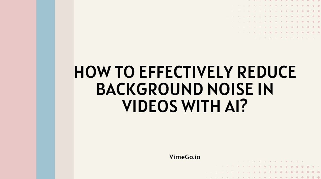 How to Effectively Reduce Background Noise in Videos with AI?