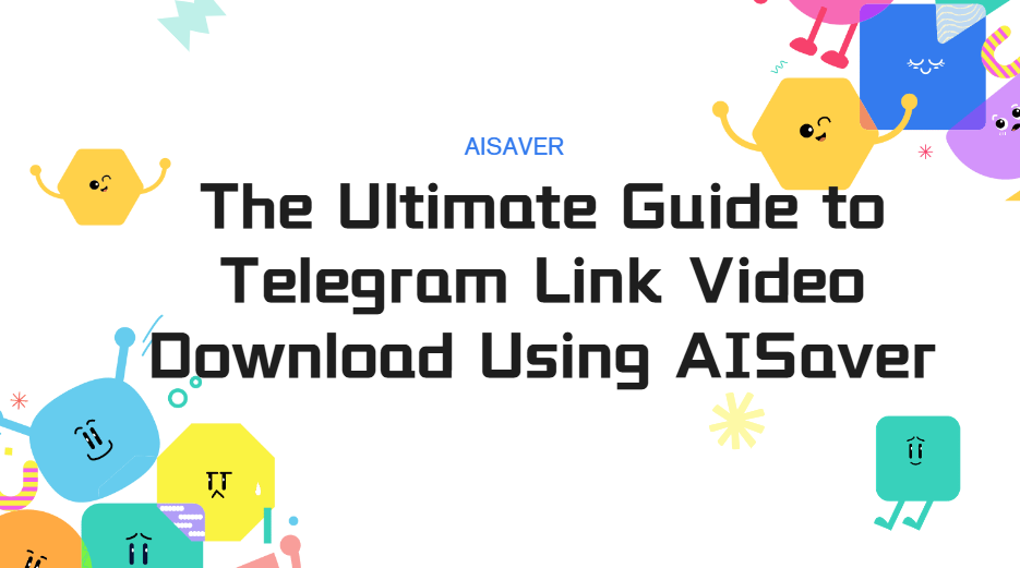 The Ultimate Guide to Telegram Link Video Download Using AISaver