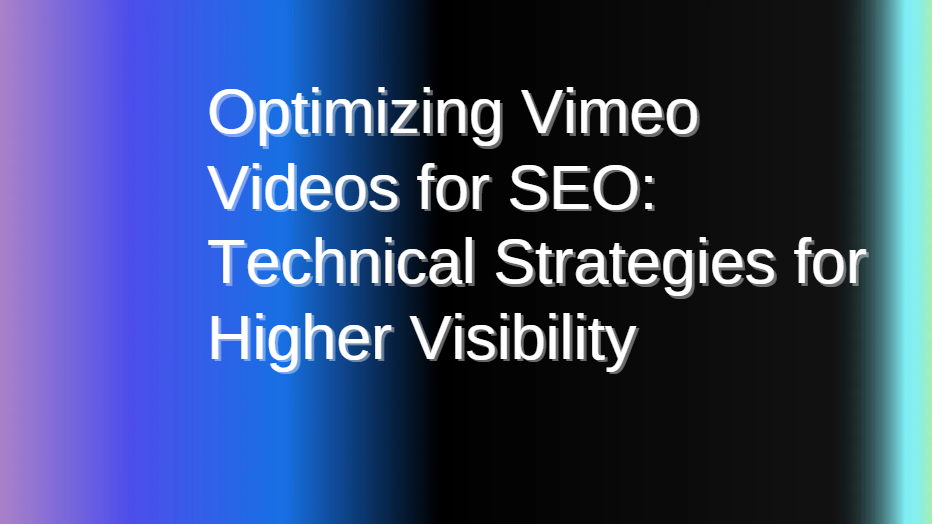 Optimizing Vimeo Videos for SEO: Technical Strategies for Higher Visibility
