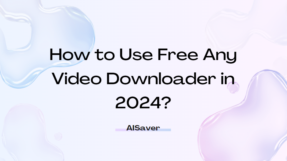 How to Use Free Any Video Downloader in 2024?| AISaver