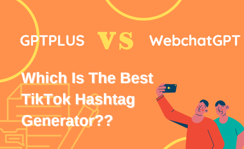 GPTPLUS vs WebchatGPT| Which Is The Best TikTok Hashtag Generator?