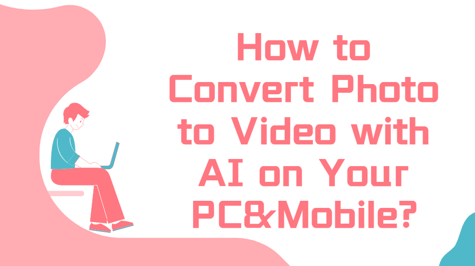 How to Convert Photo to Video with AI on Your PC&Mobile?