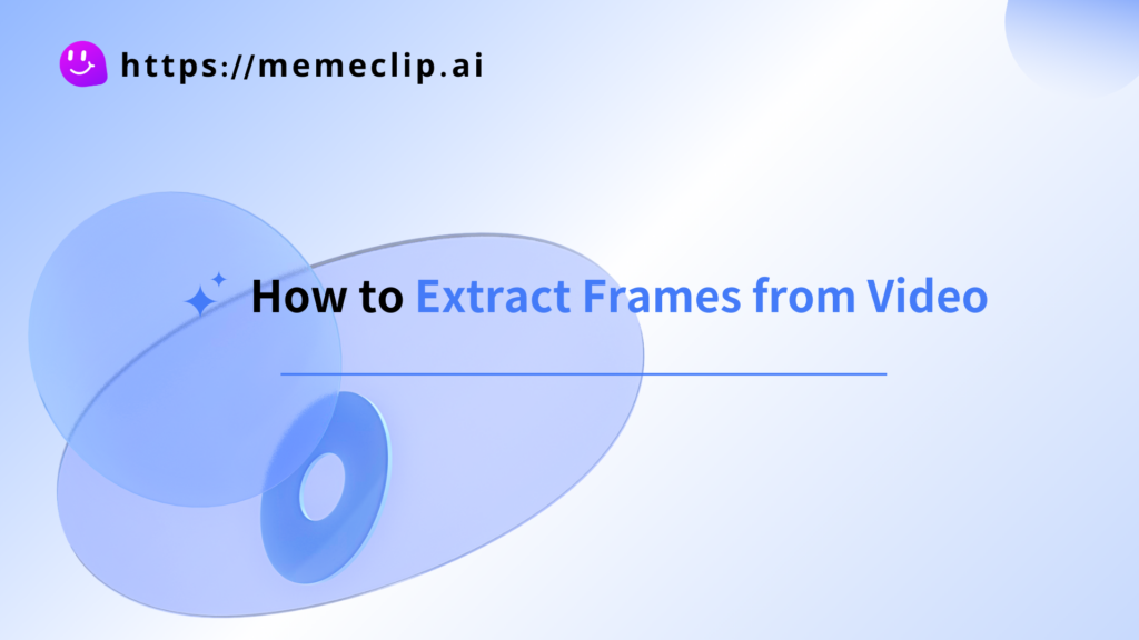 How to Extract Frames from Video - MemeClip