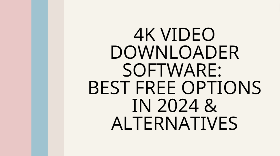 4K Video Downloader Software: Best Free Options in 2024 & Alternatives