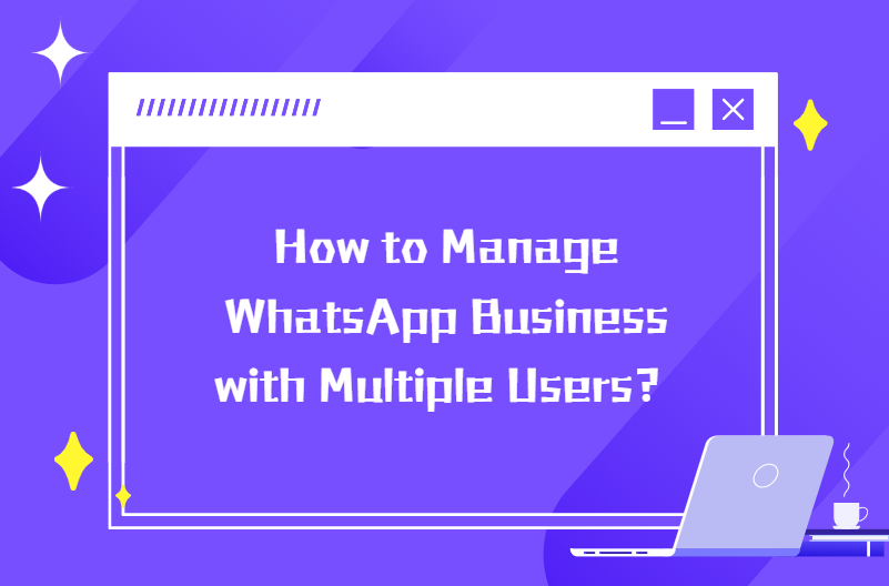 How to Manage WhatsApp Business with Multiple Users?