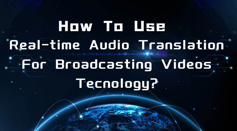 realtime audio translation for broadcasting videos