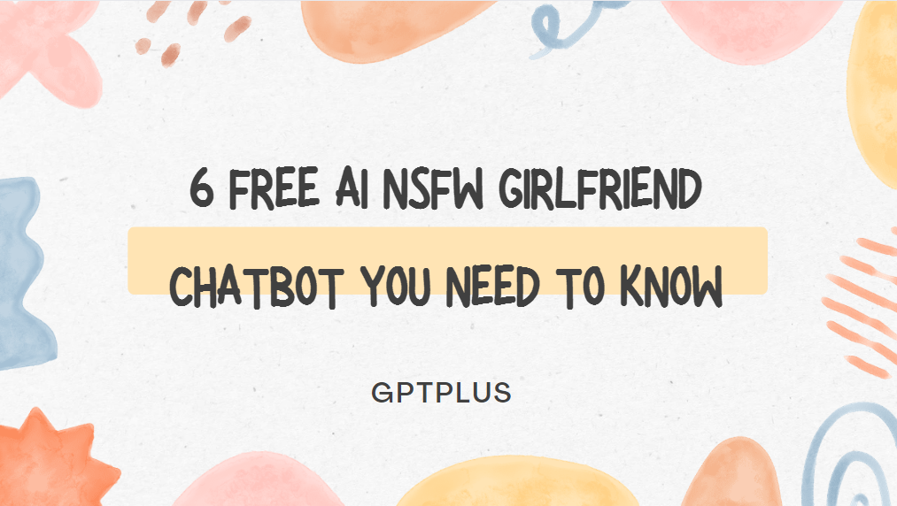 6 Free AI NSFW Girlfriend Chatbot You Need to Know
