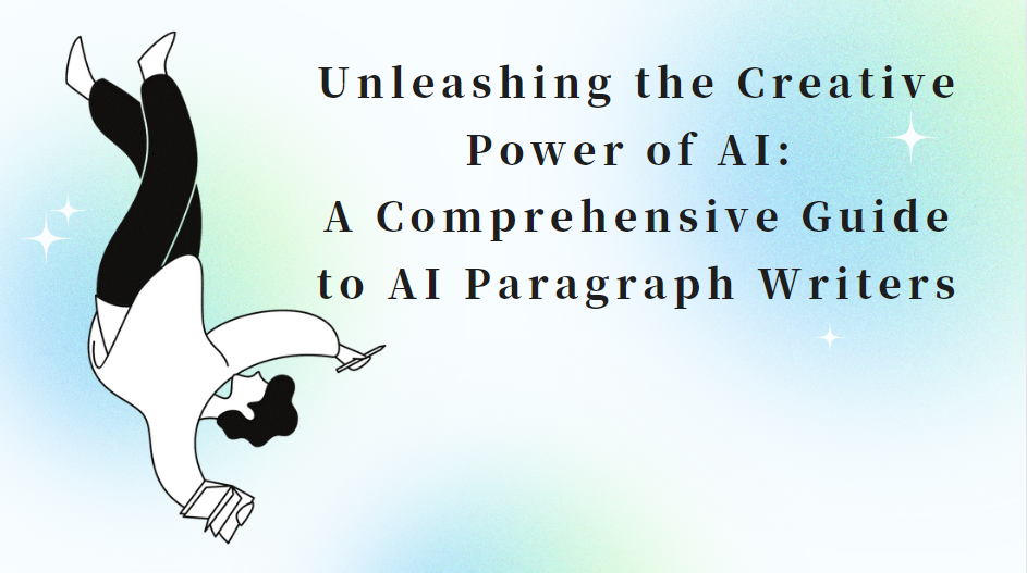 Unleashing the Creative Power of AI: A Comprehensive Guide to AI Paragraph Writers