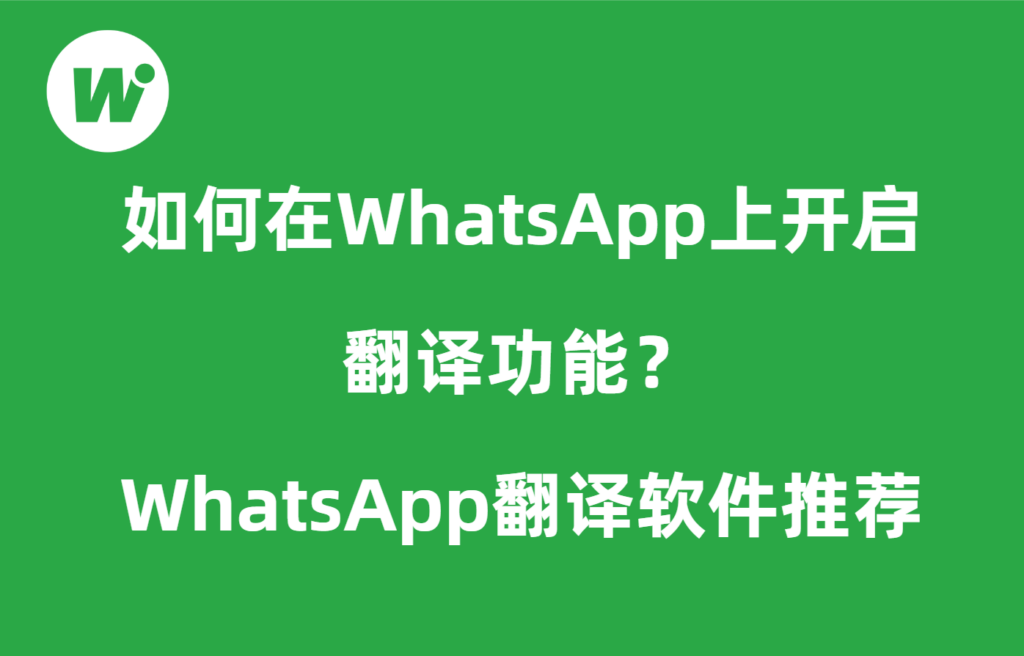 如何在WhatsApp上开启翻译功能?WhatsApp翻译软件推荐