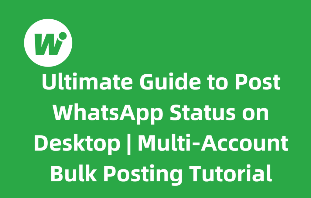 Ultimate Guide to Post WhatsApp Status on Desktop | Multi-Account Bulk Posting Tutorial