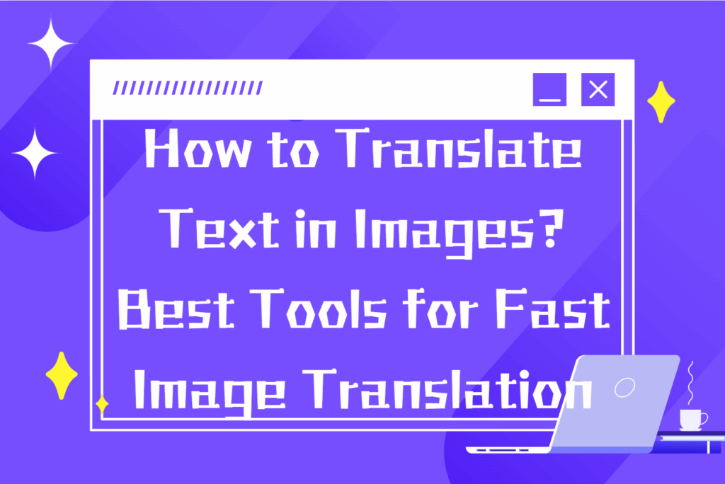How to Translate Text in Images? Best Tools for Fast Image Translation