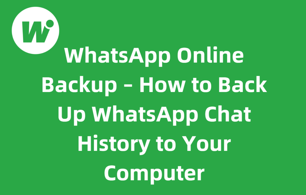 WhatsApp Online Backup – How to Back Up WhatsApp Chat History to Your Computer