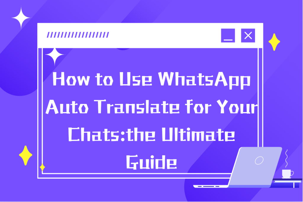 How to Use WhatsApp Auto Translate for Your Chats:the Ultimate Guide