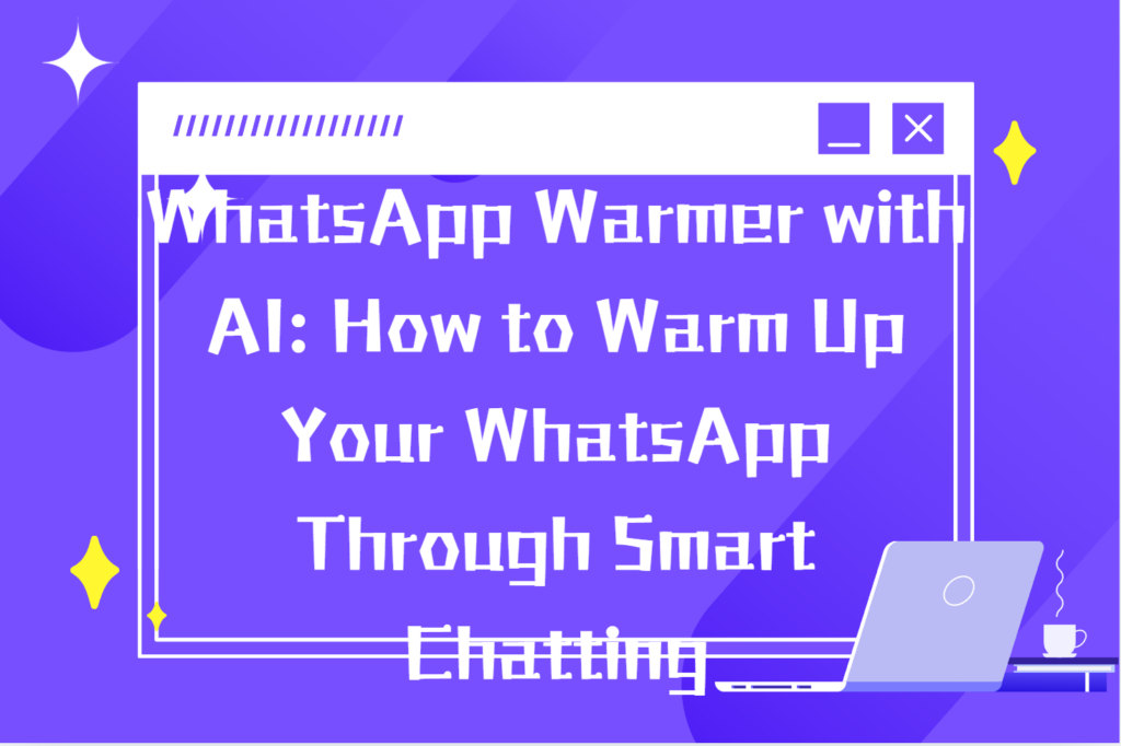 WhatsApp Warmer with AI: How to Warm Up Your WhatsApp Through Smart Chatting