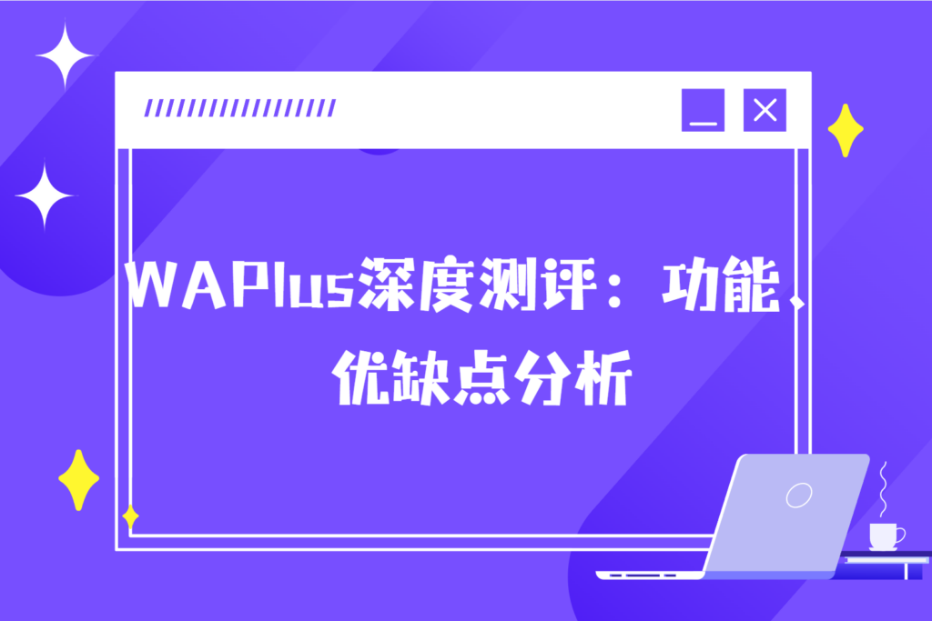 WAPlus深度测评:功能、优缺点分析