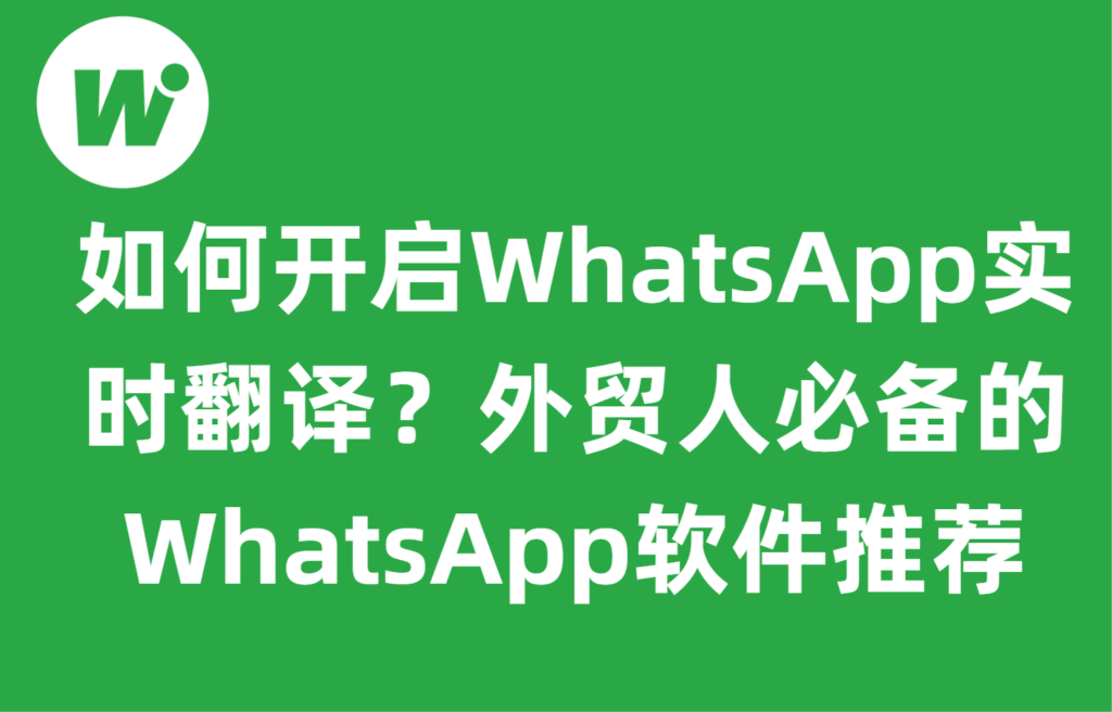 如何开启WhatsApp实时翻译?外贸人必备的WhatsApp翻译软件推荐