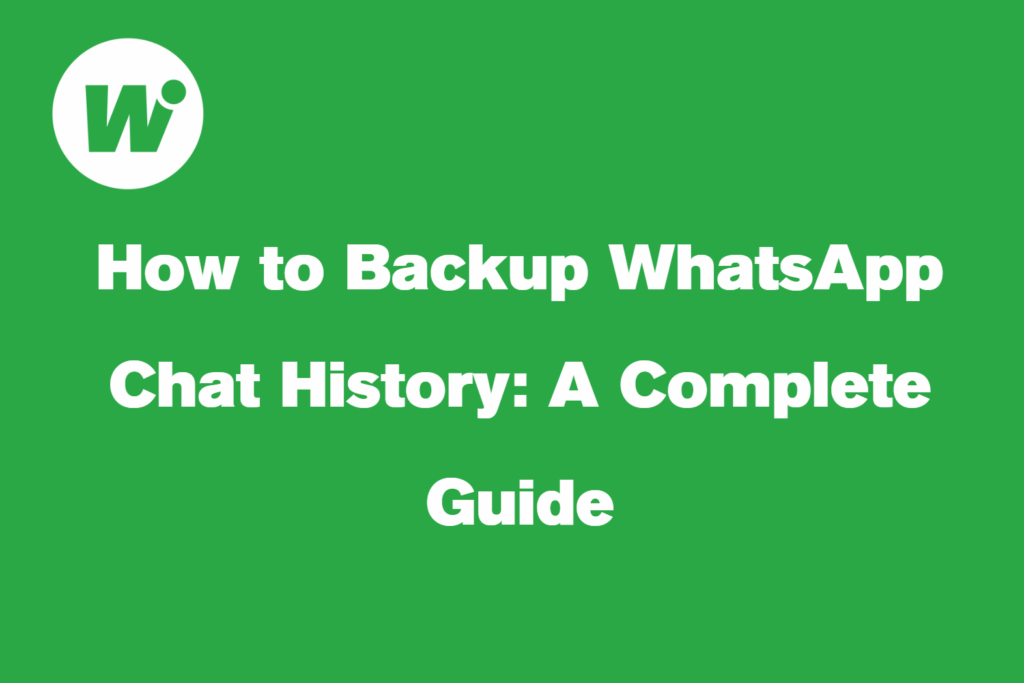 How to Backup WhatsApp Chat History: A Complete Guide