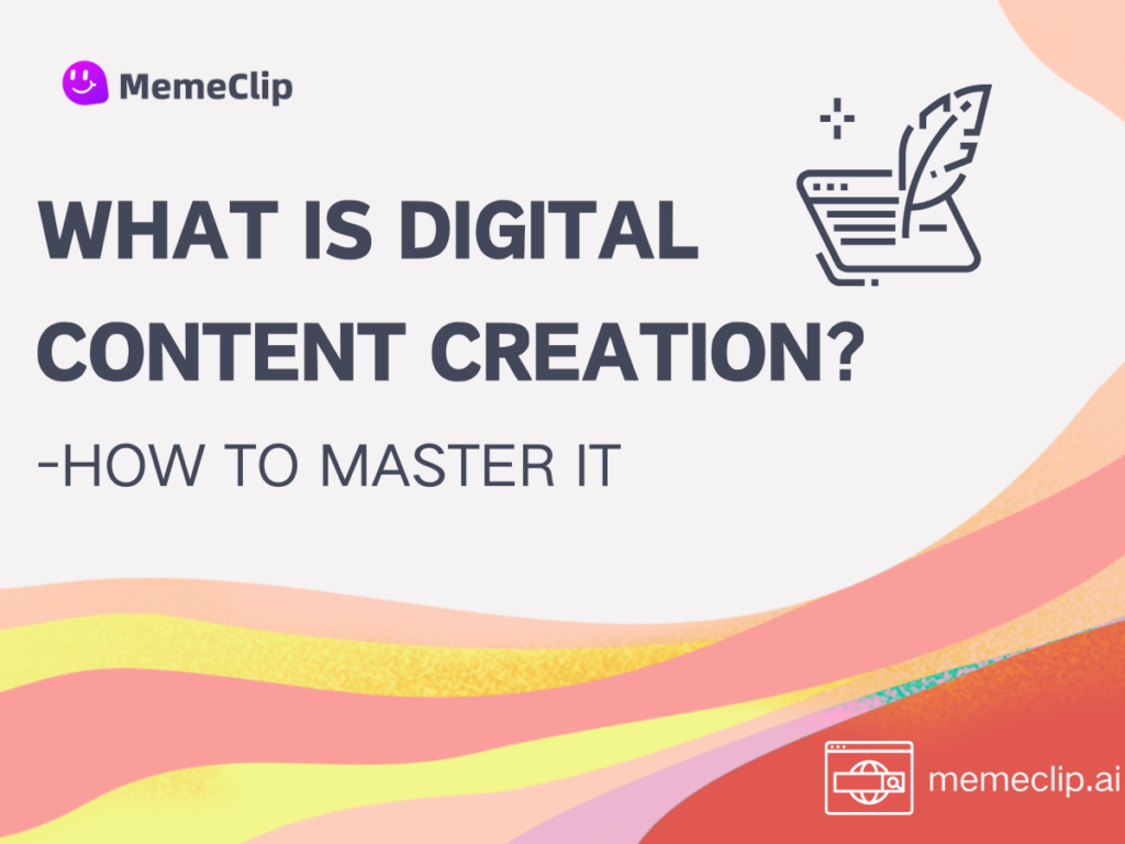 What Is Digital Content Creation? How to Master It-MemeClip