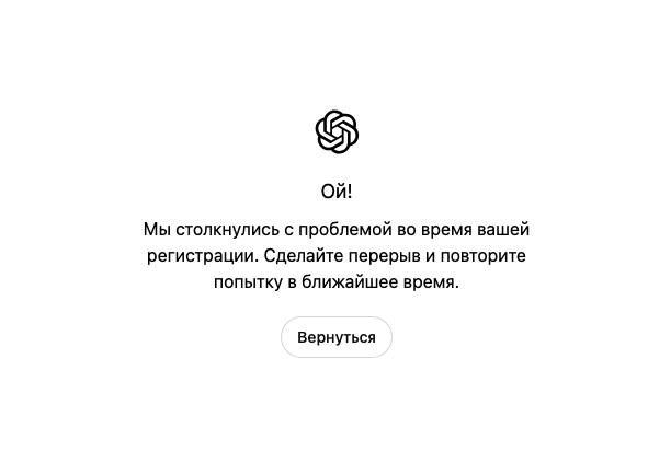 ChatGPT "Мы столкнулись с проблемой во время вашей регистрации. Сделайте перерыв и повторите попытку в ближайшее время"