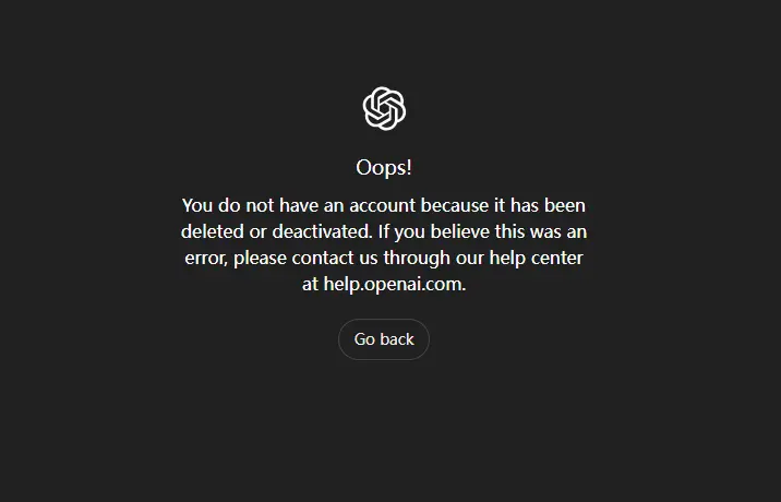 You do not have an account because it has been deleted or deactivated. If you believe this was an error, please contact us through our help center at help.openai.com